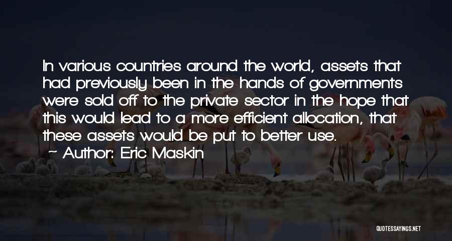 Eric Maskin Quotes: In Various Countries Around The World, Assets That Had Previously Been In The Hands Of Governments Were Sold Off To