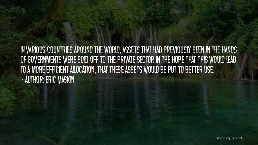 Eric Maskin Quotes: In Various Countries Around The World, Assets That Had Previously Been In The Hands Of Governments Were Sold Off To