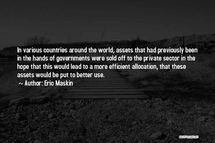 Eric Maskin Quotes: In Various Countries Around The World, Assets That Had Previously Been In The Hands Of Governments Were Sold Off To