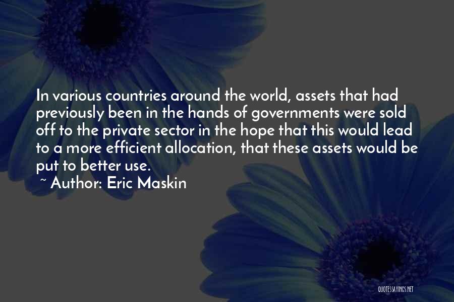 Eric Maskin Quotes: In Various Countries Around The World, Assets That Had Previously Been In The Hands Of Governments Were Sold Off To