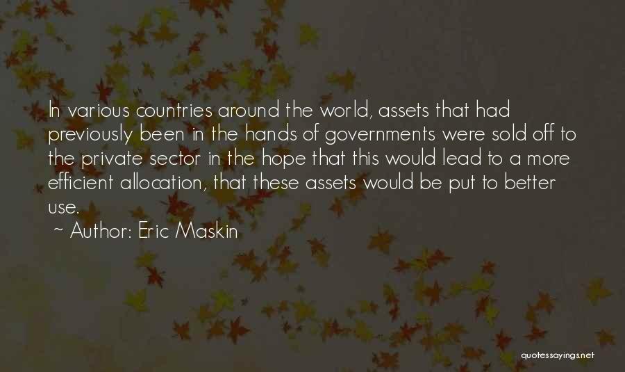 Eric Maskin Quotes: In Various Countries Around The World, Assets That Had Previously Been In The Hands Of Governments Were Sold Off To