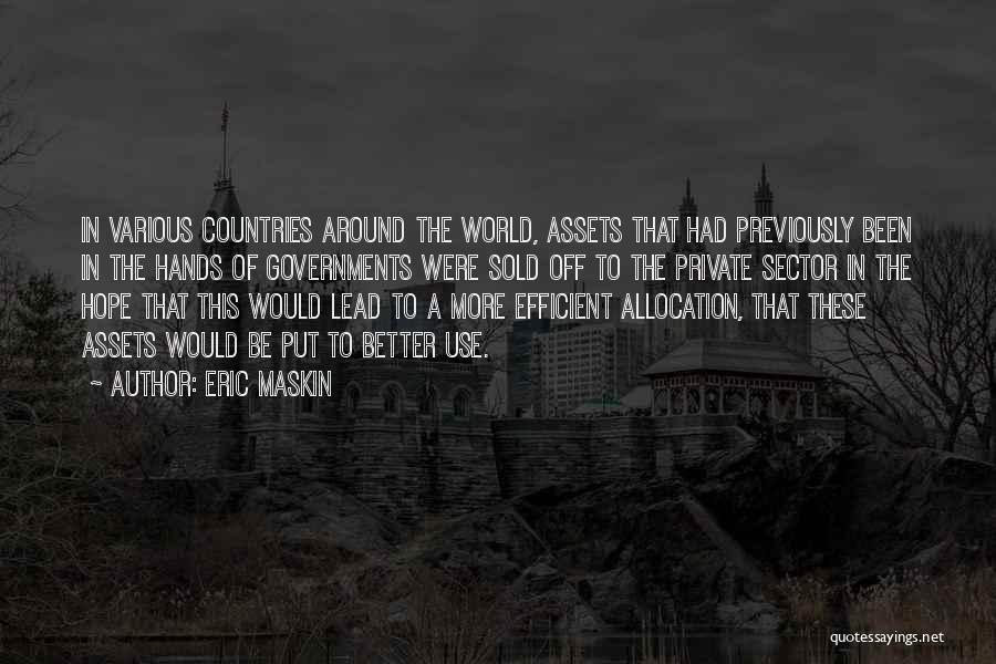 Eric Maskin Quotes: In Various Countries Around The World, Assets That Had Previously Been In The Hands Of Governments Were Sold Off To