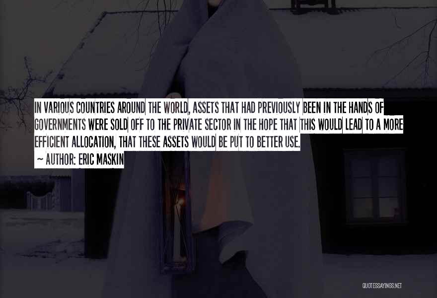 Eric Maskin Quotes: In Various Countries Around The World, Assets That Had Previously Been In The Hands Of Governments Were Sold Off To