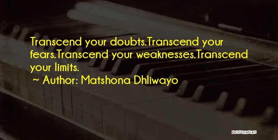 Matshona Dhliwayo Quotes: Transcend Your Doubts.transcend Your Fears.transcend Your Weaknesses.transcend Your Limits.