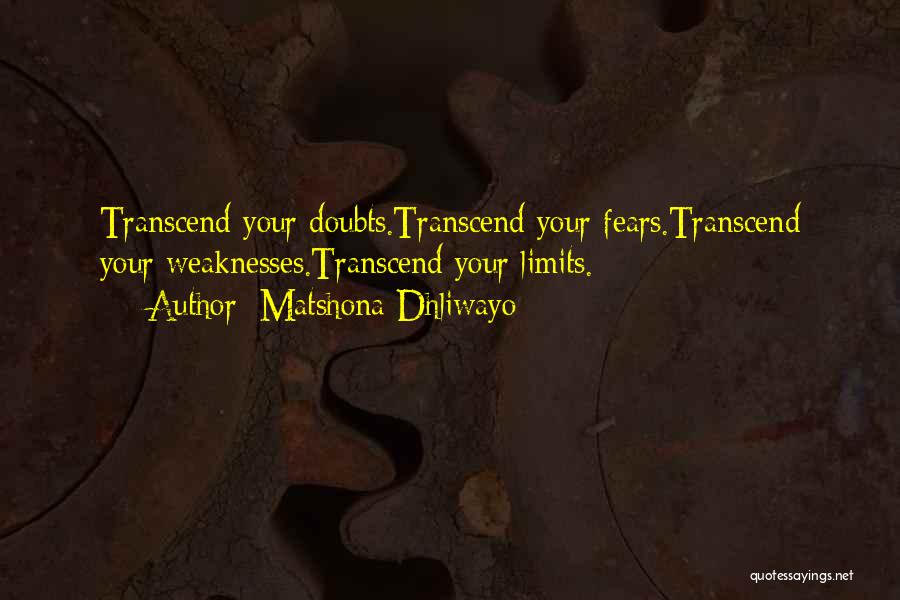 Matshona Dhliwayo Quotes: Transcend Your Doubts.transcend Your Fears.transcend Your Weaknesses.transcend Your Limits.