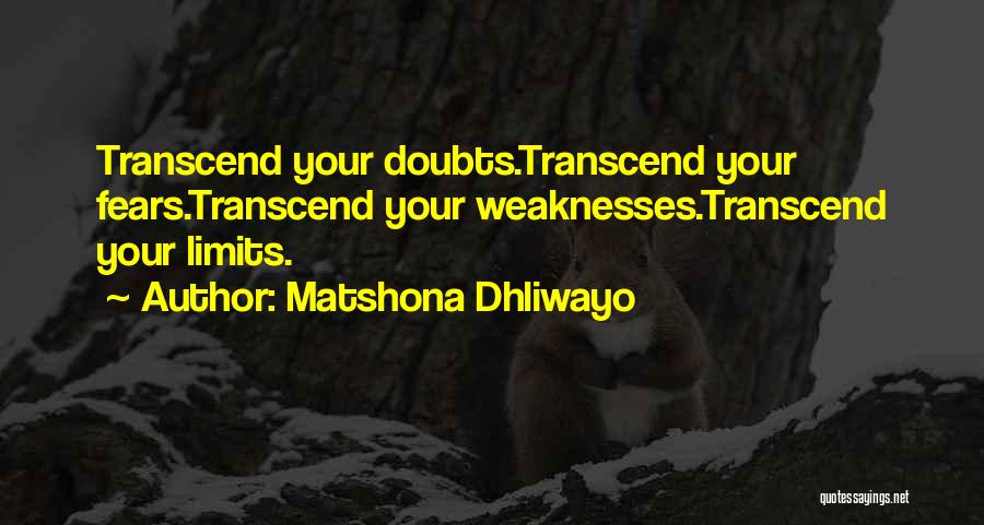 Matshona Dhliwayo Quotes: Transcend Your Doubts.transcend Your Fears.transcend Your Weaknesses.transcend Your Limits.