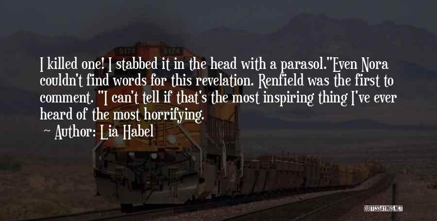 Lia Habel Quotes: I Killed One! I Stabbed It In The Head With A Parasol.even Nora Couldn't Find Words For This Revelation. Renfield