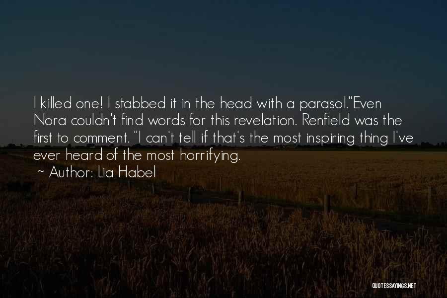 Lia Habel Quotes: I Killed One! I Stabbed It In The Head With A Parasol.even Nora Couldn't Find Words For This Revelation. Renfield