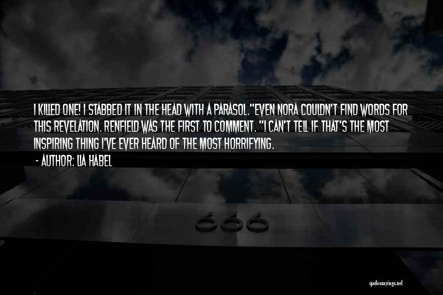 Lia Habel Quotes: I Killed One! I Stabbed It In The Head With A Parasol.even Nora Couldn't Find Words For This Revelation. Renfield