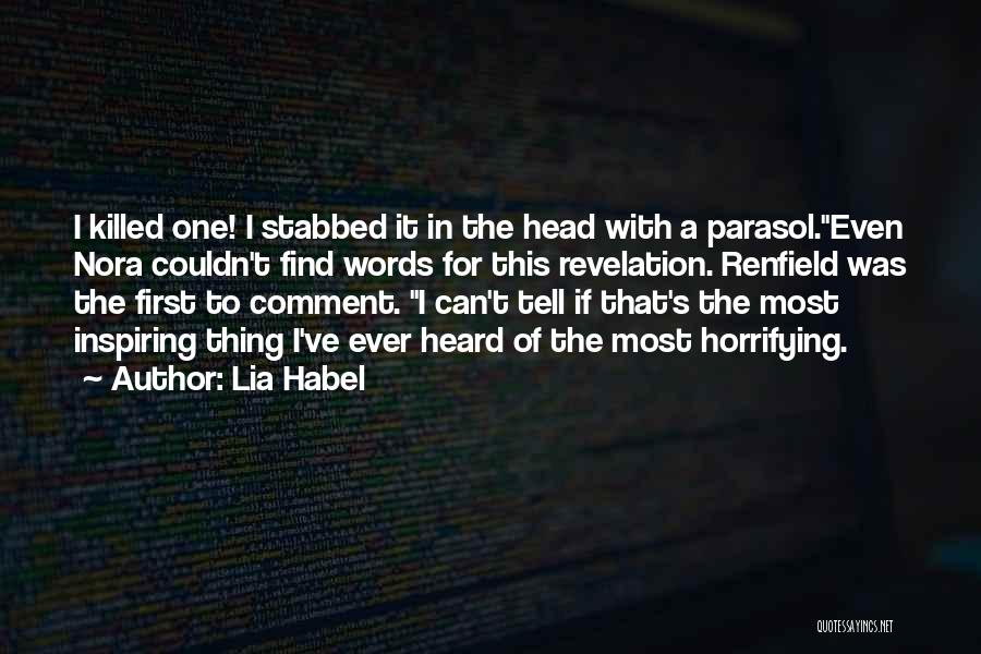 Lia Habel Quotes: I Killed One! I Stabbed It In The Head With A Parasol.even Nora Couldn't Find Words For This Revelation. Renfield