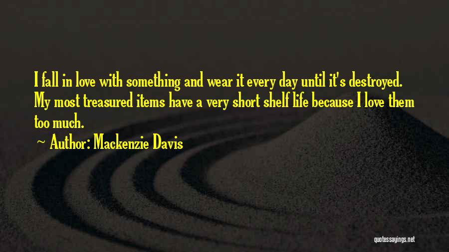 Mackenzie Davis Quotes: I Fall In Love With Something And Wear It Every Day Until It's Destroyed. My Most Treasured Items Have A