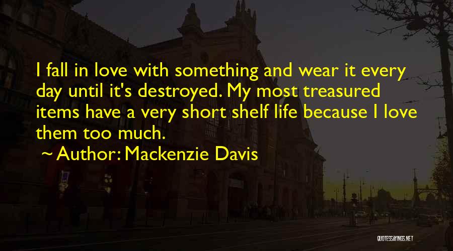 Mackenzie Davis Quotes: I Fall In Love With Something And Wear It Every Day Until It's Destroyed. My Most Treasured Items Have A