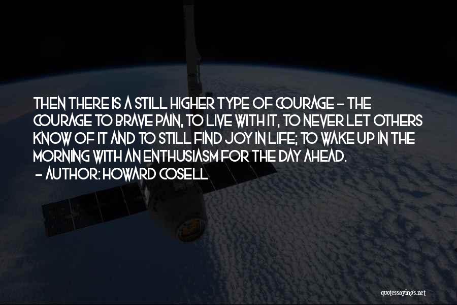 Howard Cosell Quotes: Then There Is A Still Higher Type Of Courage - The Courage To Brave Pain, To Live With It, To