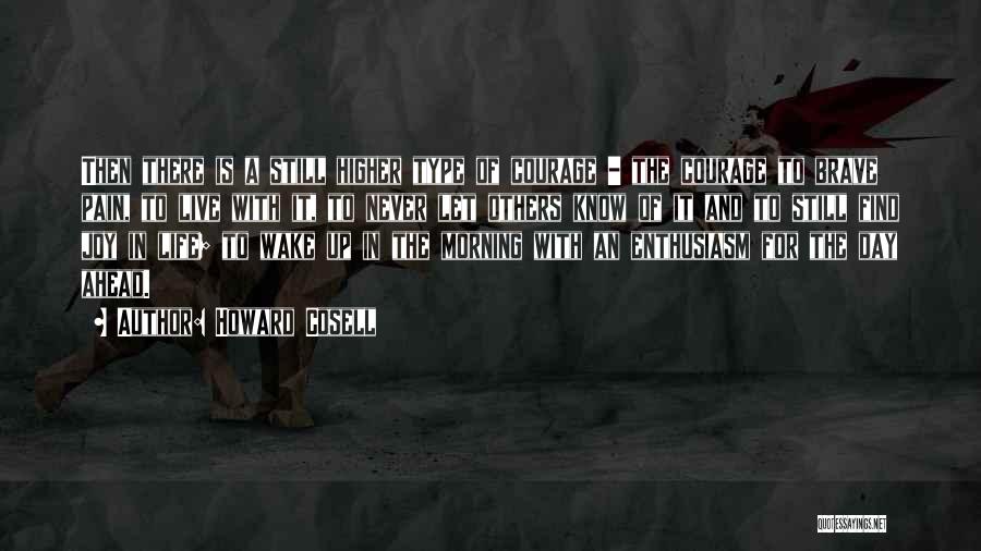 Howard Cosell Quotes: Then There Is A Still Higher Type Of Courage - The Courage To Brave Pain, To Live With It, To