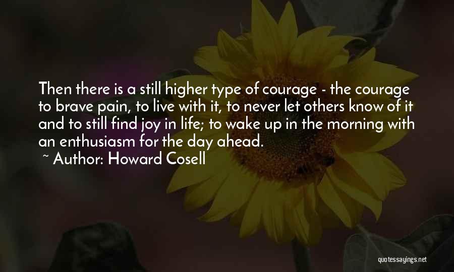 Howard Cosell Quotes: Then There Is A Still Higher Type Of Courage - The Courage To Brave Pain, To Live With It, To