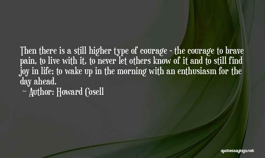 Howard Cosell Quotes: Then There Is A Still Higher Type Of Courage - The Courage To Brave Pain, To Live With It, To