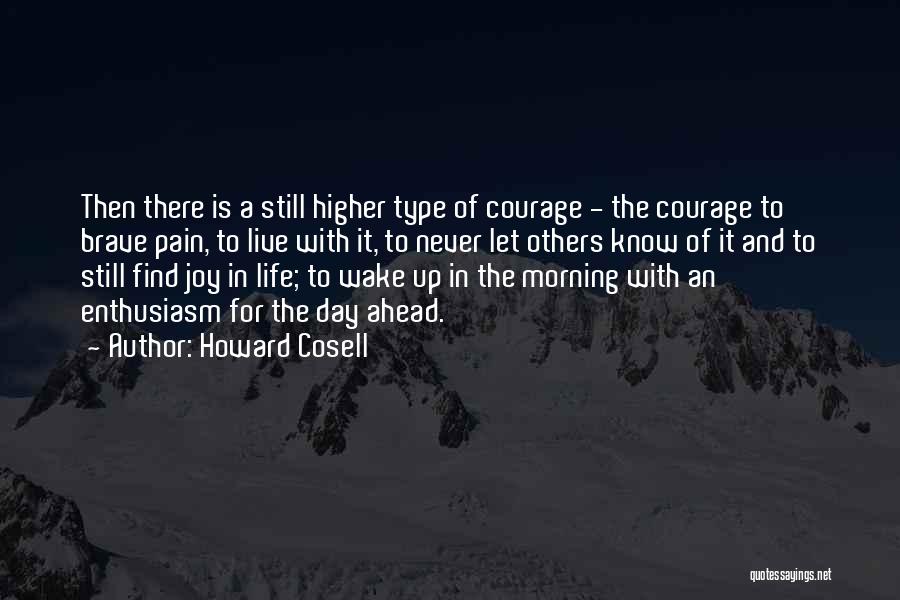 Howard Cosell Quotes: Then There Is A Still Higher Type Of Courage - The Courage To Brave Pain, To Live With It, To