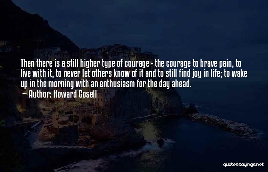 Howard Cosell Quotes: Then There Is A Still Higher Type Of Courage - The Courage To Brave Pain, To Live With It, To