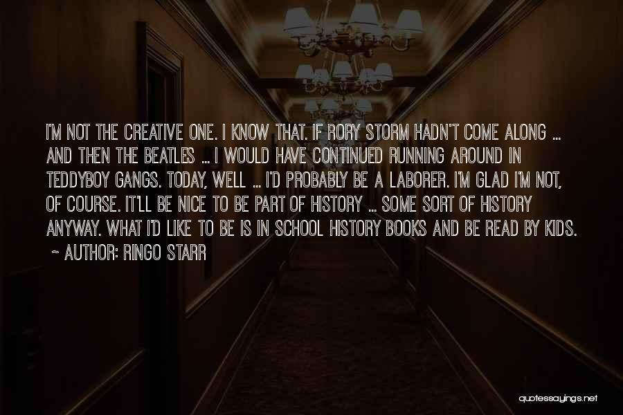 Ringo Starr Quotes: I'm Not The Creative One. I Know That. If Rory Storm Hadn't Come Along ... And Then The Beatles ...