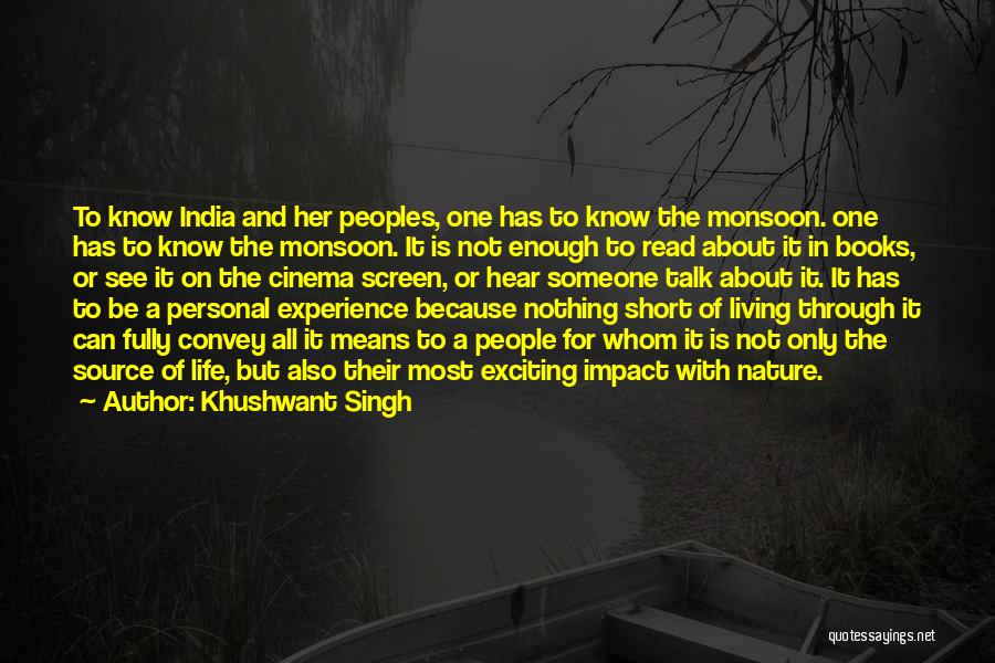 Khushwant Singh Quotes: To Know India And Her Peoples, One Has To Know The Monsoon. One Has To Know The Monsoon. It Is