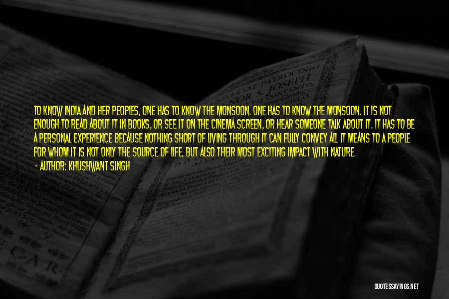 Khushwant Singh Quotes: To Know India And Her Peoples, One Has To Know The Monsoon. One Has To Know The Monsoon. It Is