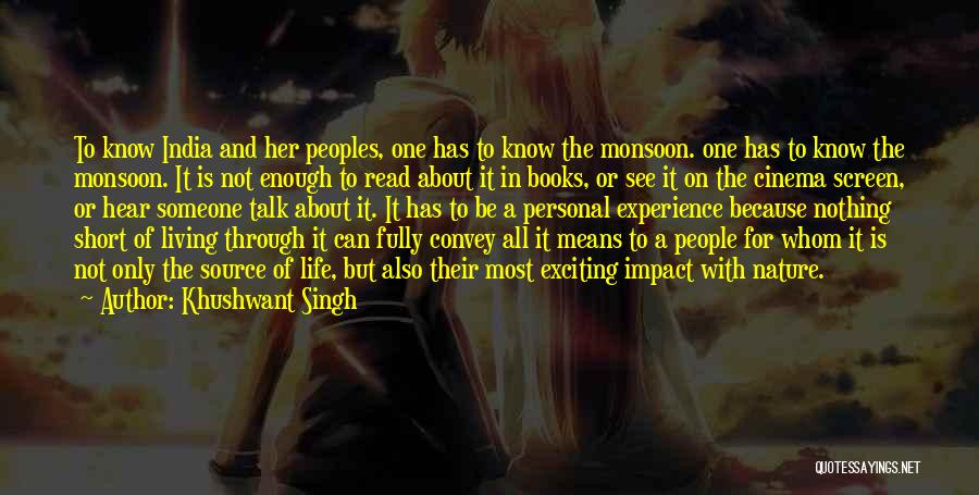 Khushwant Singh Quotes: To Know India And Her Peoples, One Has To Know The Monsoon. One Has To Know The Monsoon. It Is