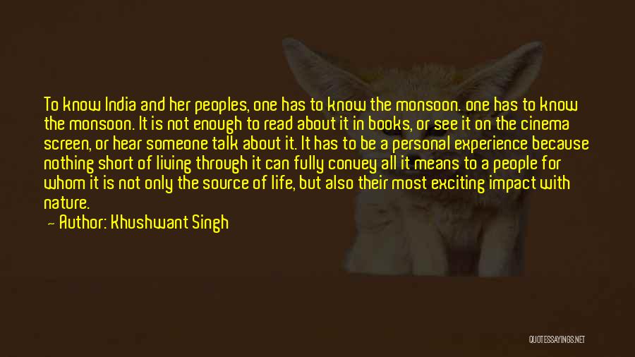 Khushwant Singh Quotes: To Know India And Her Peoples, One Has To Know The Monsoon. One Has To Know The Monsoon. It Is