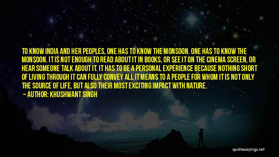 Khushwant Singh Quotes: To Know India And Her Peoples, One Has To Know The Monsoon. One Has To Know The Monsoon. It Is