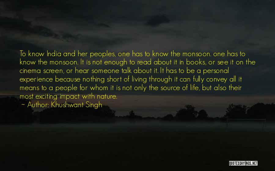 Khushwant Singh Quotes: To Know India And Her Peoples, One Has To Know The Monsoon. One Has To Know The Monsoon. It Is