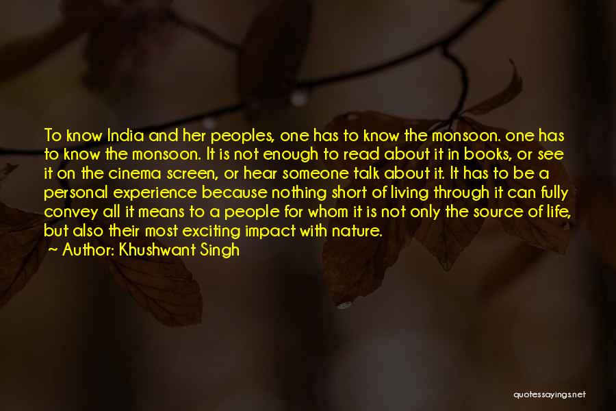 Khushwant Singh Quotes: To Know India And Her Peoples, One Has To Know The Monsoon. One Has To Know The Monsoon. It Is