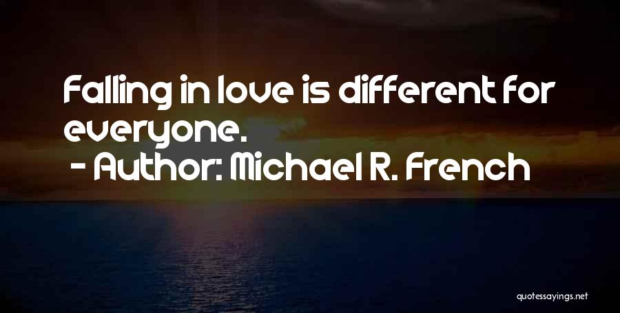 Michael R. French Quotes: Falling In Love Is Different For Everyone.