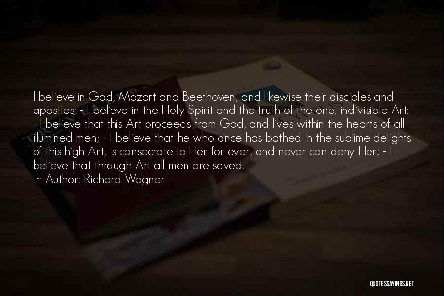 Richard Wagner Quotes: I Believe In God, Mozart And Beethoven, And Likewise Their Disciples And Apostles; - I Believe In The Holy Spirit