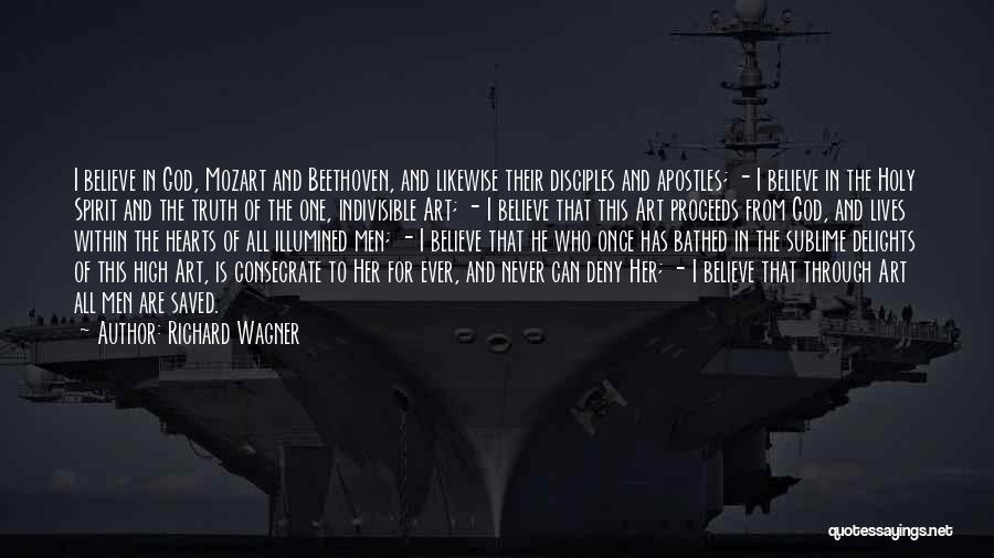 Richard Wagner Quotes: I Believe In God, Mozart And Beethoven, And Likewise Their Disciples And Apostles; - I Believe In The Holy Spirit