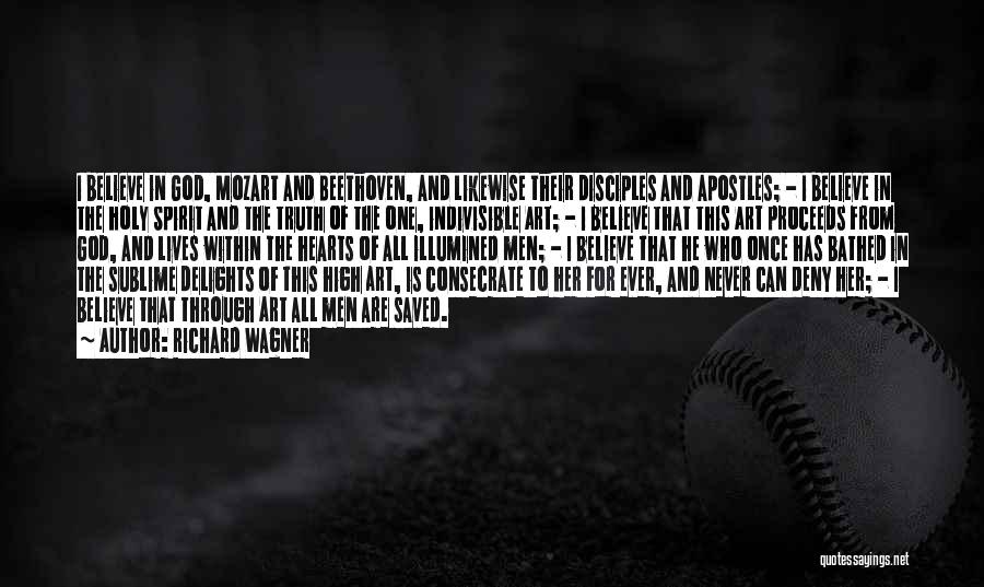Richard Wagner Quotes: I Believe In God, Mozart And Beethoven, And Likewise Their Disciples And Apostles; - I Believe In The Holy Spirit