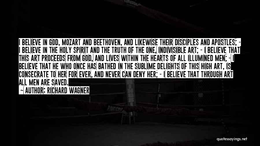 Richard Wagner Quotes: I Believe In God, Mozart And Beethoven, And Likewise Their Disciples And Apostles; - I Believe In The Holy Spirit