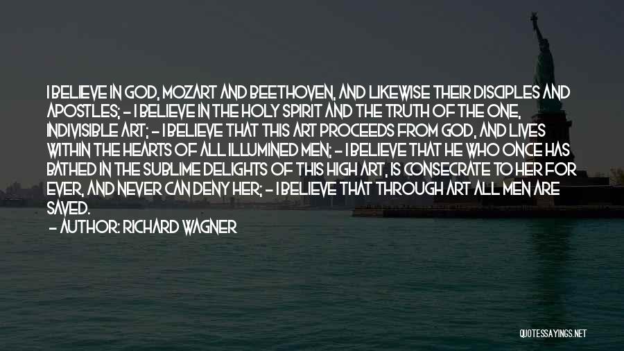 Richard Wagner Quotes: I Believe In God, Mozart And Beethoven, And Likewise Their Disciples And Apostles; - I Believe In The Holy Spirit