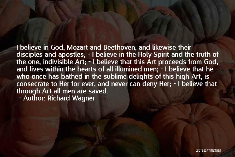 Richard Wagner Quotes: I Believe In God, Mozart And Beethoven, And Likewise Their Disciples And Apostles; - I Believe In The Holy Spirit