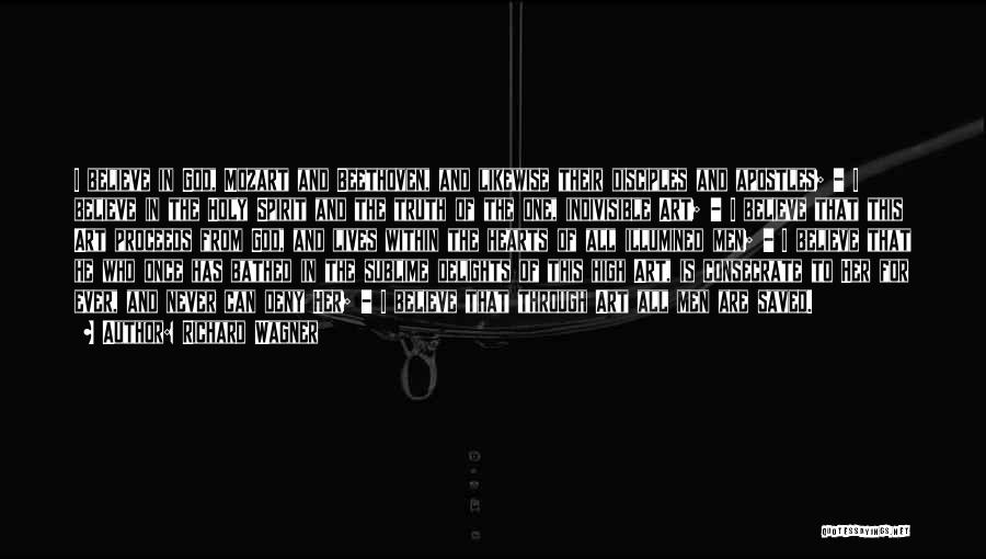 Richard Wagner Quotes: I Believe In God, Mozart And Beethoven, And Likewise Their Disciples And Apostles; - I Believe In The Holy Spirit