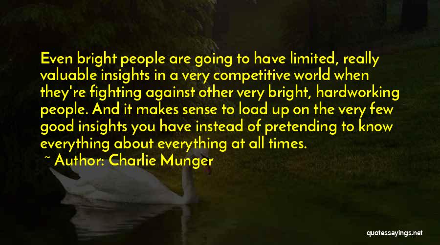 Charlie Munger Quotes: Even Bright People Are Going To Have Limited, Really Valuable Insights In A Very Competitive World When They're Fighting Against