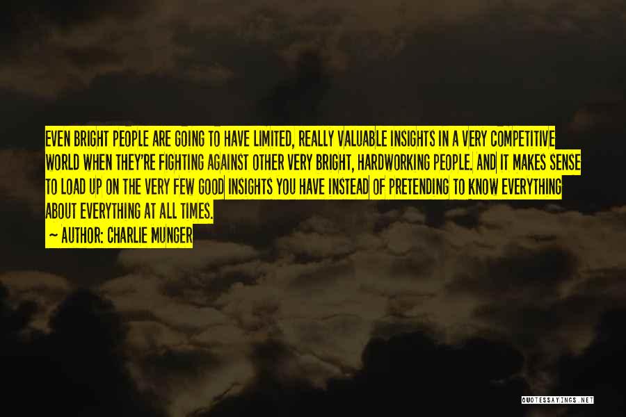 Charlie Munger Quotes: Even Bright People Are Going To Have Limited, Really Valuable Insights In A Very Competitive World When They're Fighting Against