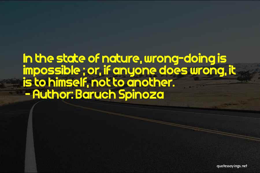 Baruch Spinoza Quotes: In The State Of Nature, Wrong-doing Is Impossible ; Or, If Anyone Does Wrong, It Is To Himself, Not To