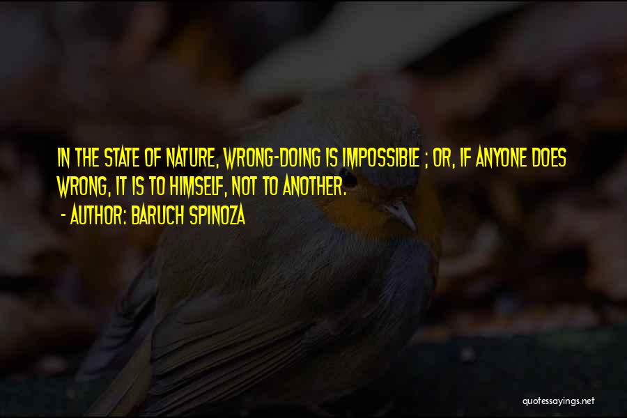 Baruch Spinoza Quotes: In The State Of Nature, Wrong-doing Is Impossible ; Or, If Anyone Does Wrong, It Is To Himself, Not To