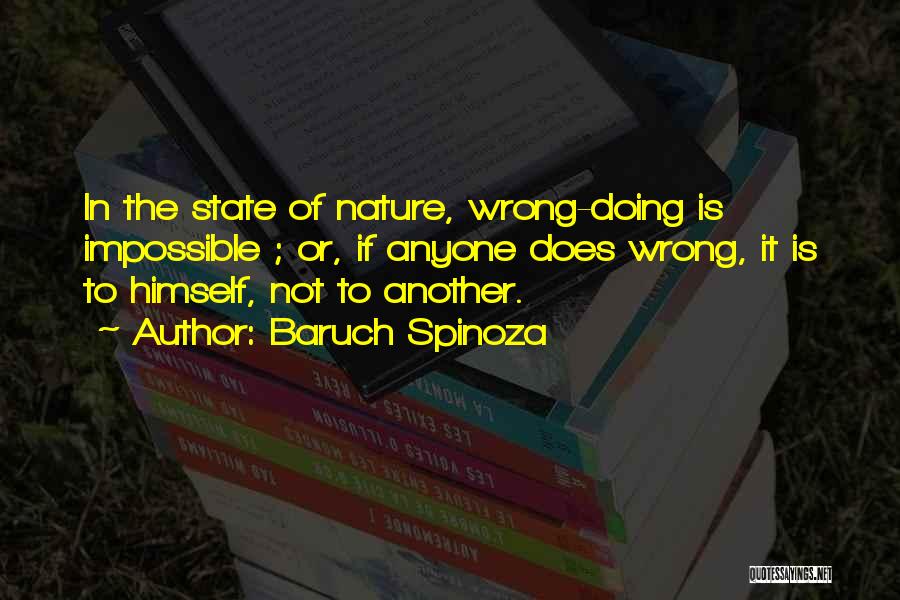 Baruch Spinoza Quotes: In The State Of Nature, Wrong-doing Is Impossible ; Or, If Anyone Does Wrong, It Is To Himself, Not To