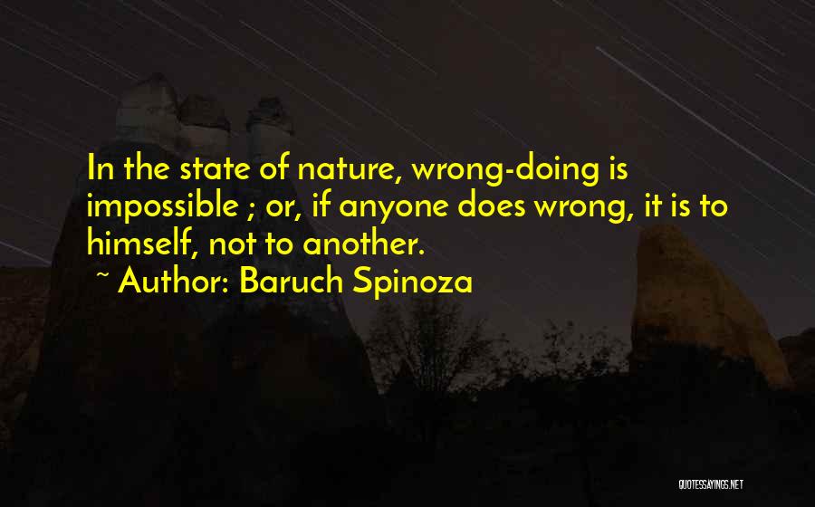 Baruch Spinoza Quotes: In The State Of Nature, Wrong-doing Is Impossible ; Or, If Anyone Does Wrong, It Is To Himself, Not To