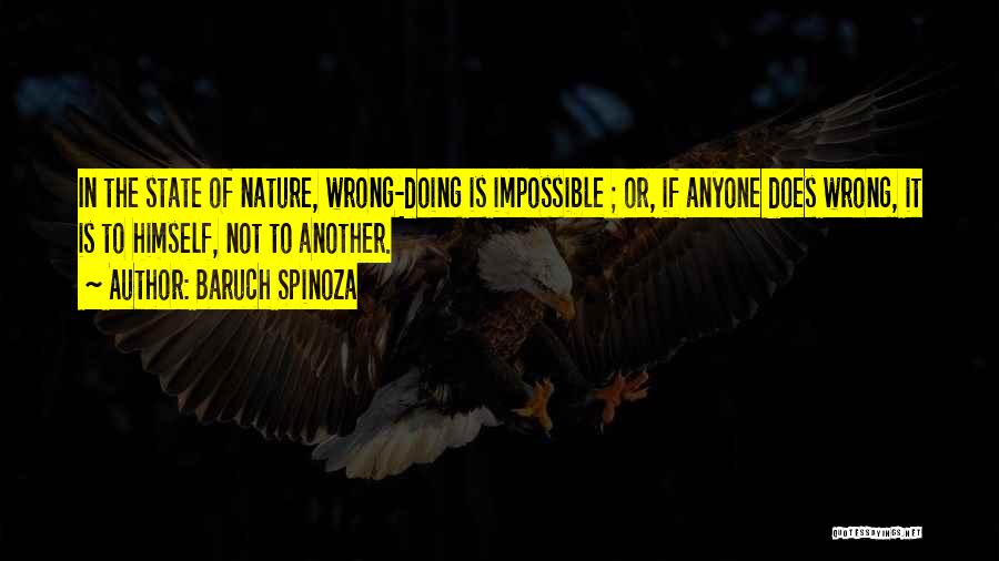 Baruch Spinoza Quotes: In The State Of Nature, Wrong-doing Is Impossible ; Or, If Anyone Does Wrong, It Is To Himself, Not To