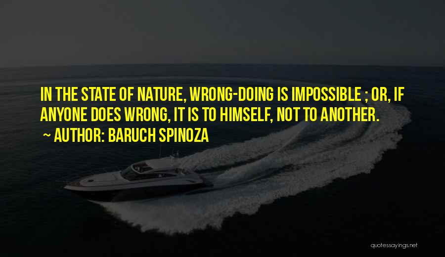 Baruch Spinoza Quotes: In The State Of Nature, Wrong-doing Is Impossible ; Or, If Anyone Does Wrong, It Is To Himself, Not To