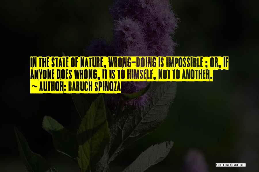 Baruch Spinoza Quotes: In The State Of Nature, Wrong-doing Is Impossible ; Or, If Anyone Does Wrong, It Is To Himself, Not To