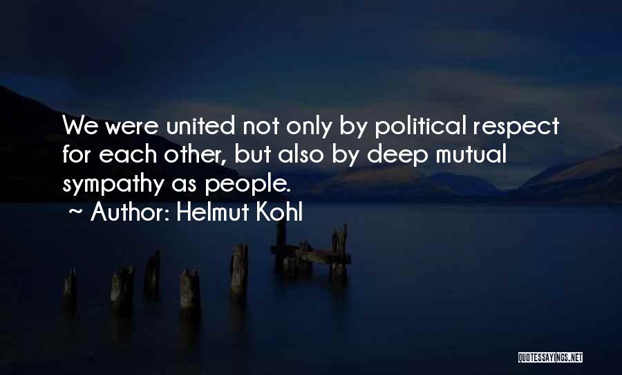 Helmut Kohl Quotes: We Were United Not Only By Political Respect For Each Other, But Also By Deep Mutual Sympathy As People.