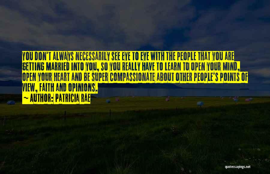 Patricia Rae Quotes: You Don't Always Necessarily See Eye To Eye With The People That You Are Getting Married Into You, So You