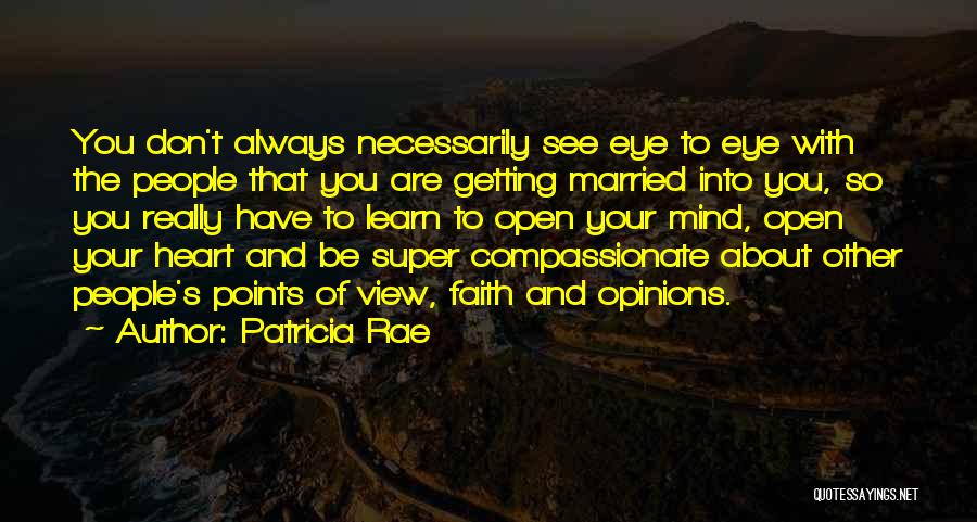 Patricia Rae Quotes: You Don't Always Necessarily See Eye To Eye With The People That You Are Getting Married Into You, So You